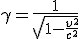 LaTeX: \gamma=\frac{1}{ \sqrt[]{1 -\frac{v^2}{c^2}} } 